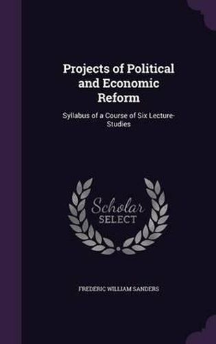 Projects of Political and Economic Reform: Syllabus of a Course of Six Lecture-Studies