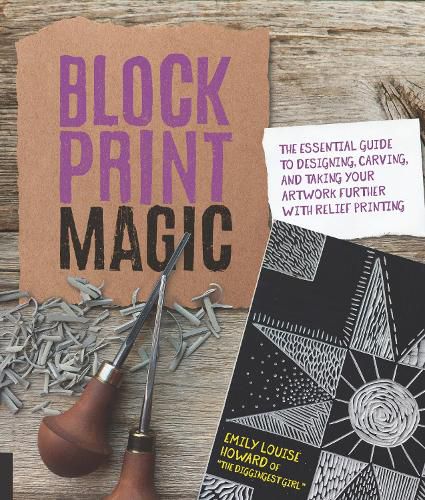 Cover image for Block Print Magic: The Essential Guide to Designing, Carving, and Taking Your Artwork Further with Relief Printing