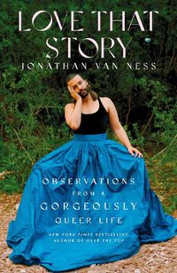 Cover image for Love That Story: Observations from a Gorgeously Queer Life