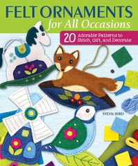 Cover image for Felt Ornaments for All Occasions: 20 Adorable Patterns to Stitch, Gift, and Decorate