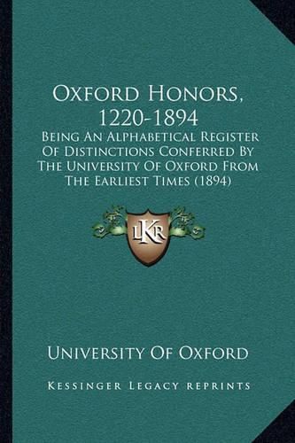 Cover image for Oxford Honors, 1220-1894: Being an Alphabetical Register of Distinctions Conferred by the University of Oxford from the Earliest Times (1894)