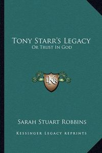 Cover image for Tony Starr's Legacy: Or Trust in God