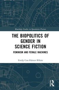 Cover image for The Biopolitics of Gender in Science Fiction: Feminism and Female Machines