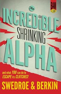 Cover image for The Incredible Shrinking Alpha: And What You Can Do to Escape Its Clutches