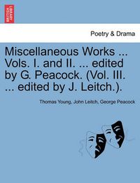 Cover image for Miscellaneous Works ... Vols. I. and II. ... edited by G. Peacock. (Vol. III. ... edited by J. Leitch.). VOLUME I