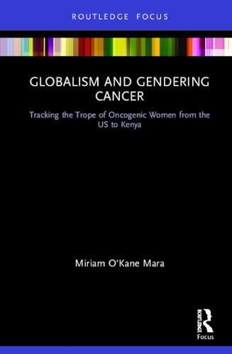 Cover image for Globalism and Gendering Cancer: Tracking the Trope of Oncogenic Women from the US to Kenya