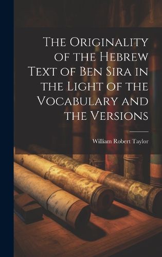 The Originality of the Hebrew Text of Ben Sira in the Light of the Vocabulary and the Versions