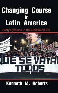 Cover image for Changing Course in Latin America: Party Systems in the Neoliberal Era