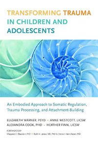Cover image for Transforming Trauma in Children and Adolescents: An Embodied Approach to Somatic Regulation, Trauma Processing, and Attachment-Building