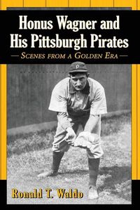 Cover image for Honus Wagner and His Pittsburgh Pirates: Scenes from a Golden Era