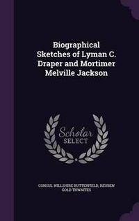 Cover image for Biographical Sketches of Lyman C. Draper and Mortimer Melville Jackson