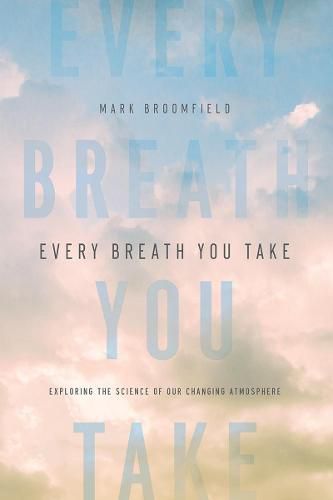 Cover image for Every Breath You Take: Exploring the Science of Our Changing Atmosphere