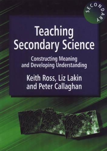 Cover image for Teaching Secondary Science: Constructing Meaning and Developing Understanding