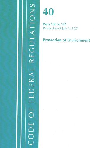 Cover image for Code of Federal Regulations, Title 40 Protection of the Environment 100-135, Revised as of July 1, 2021