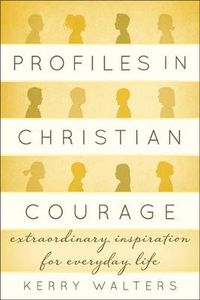 Cover image for Profiles in Christian Courage: Extraordinary Inspiration for Everyday Life