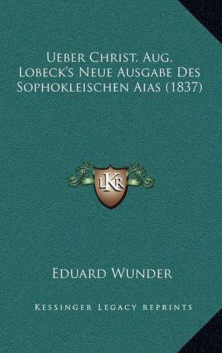 Cover image for Ueber Christ. Aug. Lobeck's Neue Ausgabe Des Sophokleischen Aias (1837)