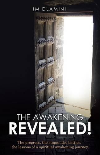 Cover image for The Awakening Revealed!: The progress, the stages, the battles, the lessons of a spiritual awakening journey