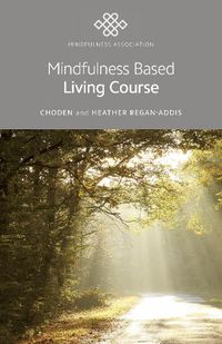 Cover image for Mindfulness Based Living Course: A self-help version of the popular Mindfulness eight-week course, emphasising kindness and self-compassion, including guided meditations