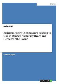 Cover image for Religious Poetry. The Speaker's Relation to God in Donne's Batter my Heart and Herbert's The Collar