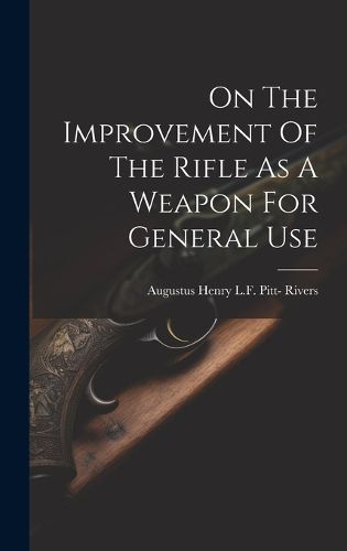 Cover image for On The Improvement Of The Rifle As A Weapon For General Use