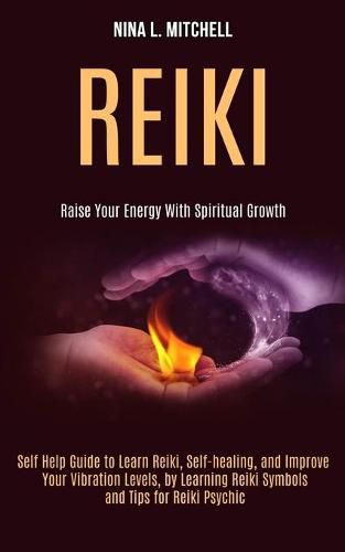 Cover image for Reiki: Self Help Guide to Learn Reiki, Self-healing, and Improve Your Vibration Levels, by Learning Reiki Symbols and Tips for Reiki Psychic (Raise Your Energy With Spiritual Growth)