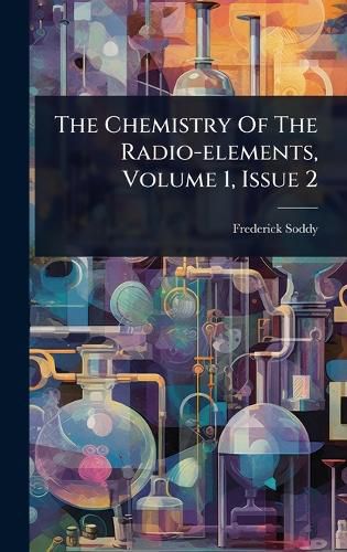 Cover image for The Chemistry Of The Radio-elements, Volume 1, Issue 2