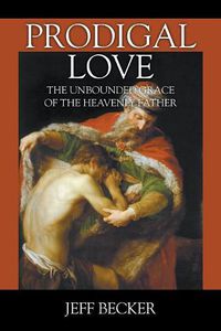 Cover image for Prodigal Love: The Unbounded Grace of the Heavenly Father