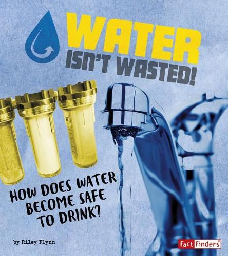 Cover image for Water Isn't Wasted!: How does water become safe to drink?