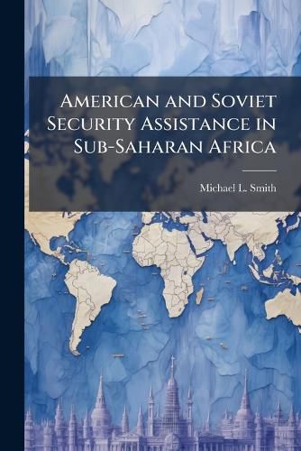 Cover image for American and Soviet Security Assistance in Sub-Saharan Africa