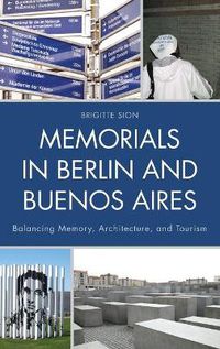 Cover image for Memorials in Berlin and Buenos Aires: Balancing Memory, Architecture, and Tourism