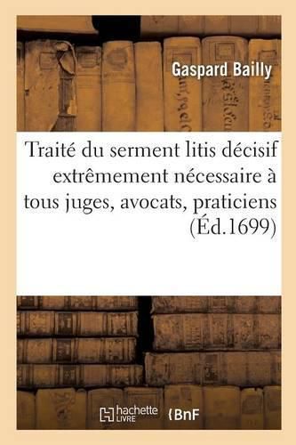 Traite Du Serment Litis Decisif Extremement Necessaire A Tous Juges, Avocats, Praticiens