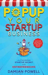 Cover image for Entrepreneurs 10 Secrets Revealed - Popup Your Startup Business Guide to Success: How to Launch, Build, and Scale your Business Using Pop-Up Shop as the GROWTH ENGINE.