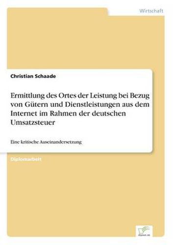 Cover image for Ermittlung des Ortes der Leistung bei Bezug von Gutern und Dienstleistungen aus dem Internet im Rahmen der deutschen Umsatzsteuer: Eine kritische Auseinandersetzung