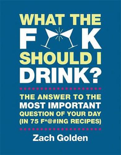 Cover image for What the F*@# Should I Drink?: The Answers to Life's Most Important Question of Your Day (in 75 F*@#ing Recipes)