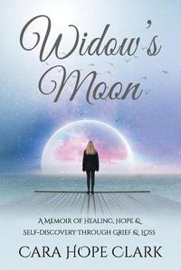 Cover image for Widow's Moon: A Memoir of Healing, Hope & Self-discovery Through Grief & Loss