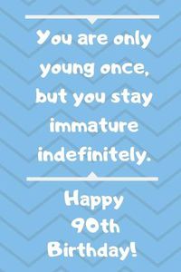 Cover image for You are only young once, but you stay immature indefinitely. Happy 90th Birthday!