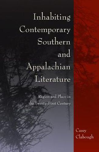 Inhabiting Contemporary Southern and Appalachian Literature: Region and Place in the Twenty-First Century