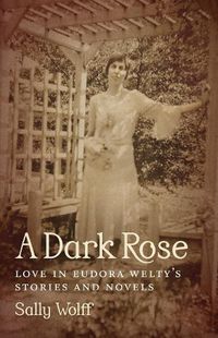 Cover image for A Dark Rose: Love in Eudora Welty's Stories and Novels