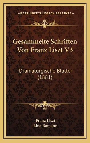 Gesammelte Schriften Von Franz Liszt V3: Dramaturgische Blatter (1881)