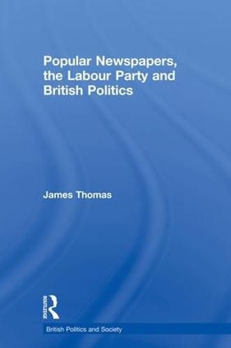 Cover image for Popular Newspapers, the Labour Party and British Politics