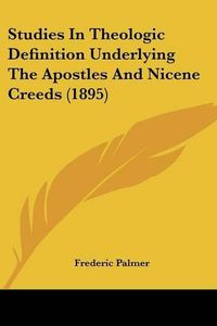 Cover image for Studies in Theologic Definition Underlying the Apostles and Nicene Creeds (1895)