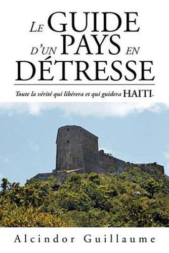 Cover image for Le Guide D'Un Pays En D Tresse: Toute La V Rit Qui Lib Rera Et Qui Guidera Haiti.