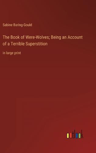 Cover image for The Book of Were-Wolves; Being an Account of a Terrible Superstition