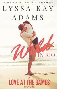Cover image for Wild in Rio: A Love at the Games Novella