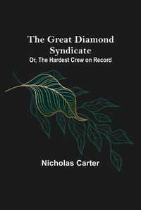 Cover image for The Great Diamond Syndicate; Or, The Hardest Crew on Record