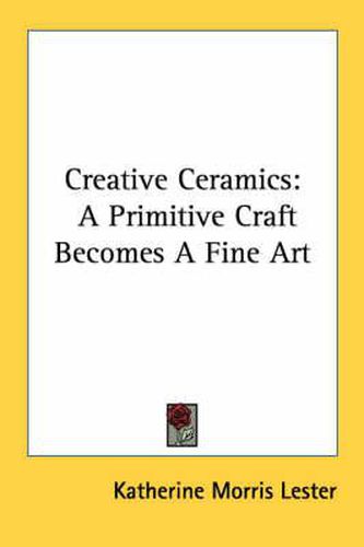 Cover image for Creative Ceramics: A Primitive Craft Becomes a Fine Art