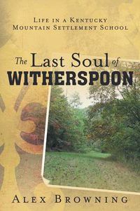 Cover image for The Last Soul of Witherspoon: Life in a Kentucky Mountain Settlement School