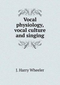 Cover image for Vocal physiology, vocal culture and singing