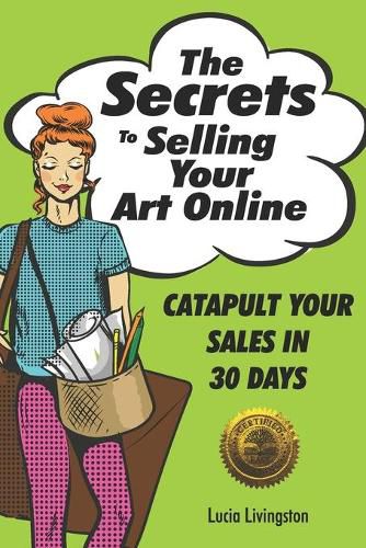 Cover image for The Secrets To Selling Your Art Online: Catapult Your Sales In 30 Days