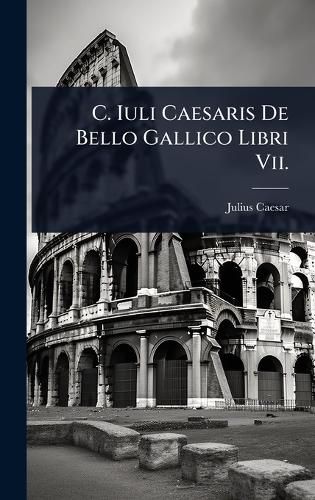 Cover image for C. Iuli Caesaris De Bello Gallico Libri Vii.